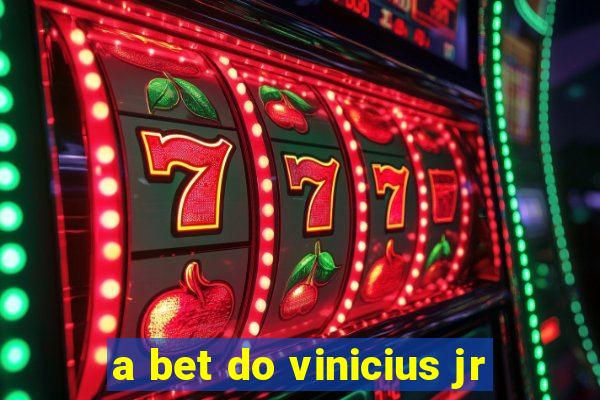 a bet do vinicius jr