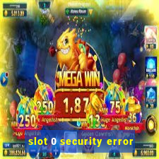 slot 0 security error