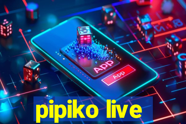 pipiko live