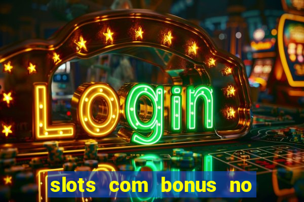 slots com bonus no cadastro e saque free