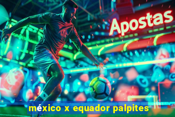 méxico x equador palpites