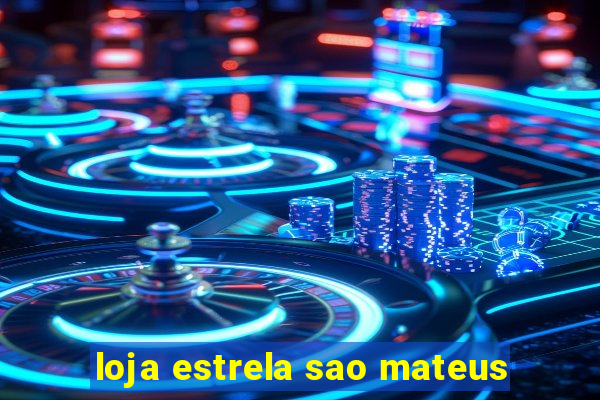 loja estrela sao mateus