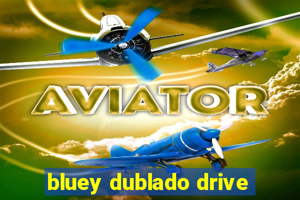 bluey dublado drive