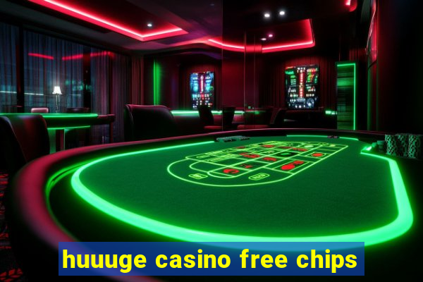 huuuge casino free chips