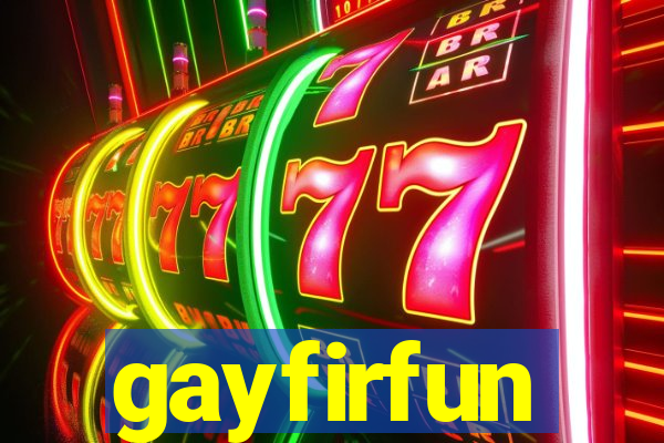 gayfirfun