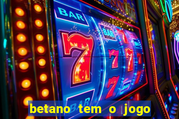 betano tem o jogo do tigre