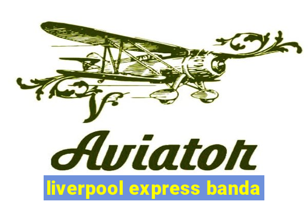 liverpool express banda