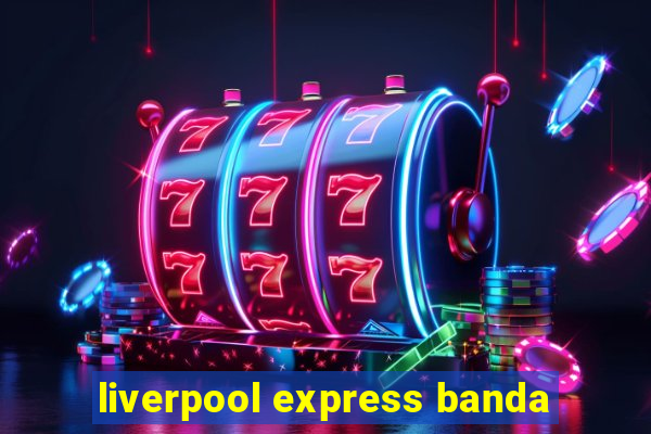 liverpool express banda