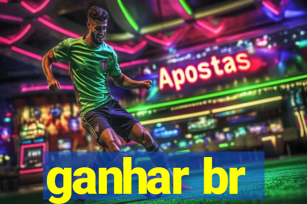 ganhar br