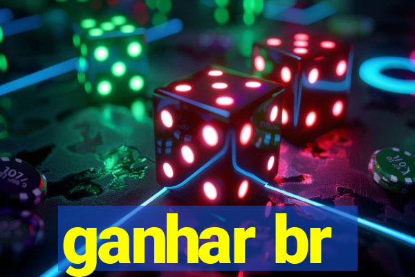 ganhar br