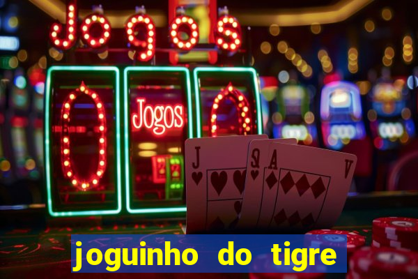 joguinho do tigre que d谩 dinheiro