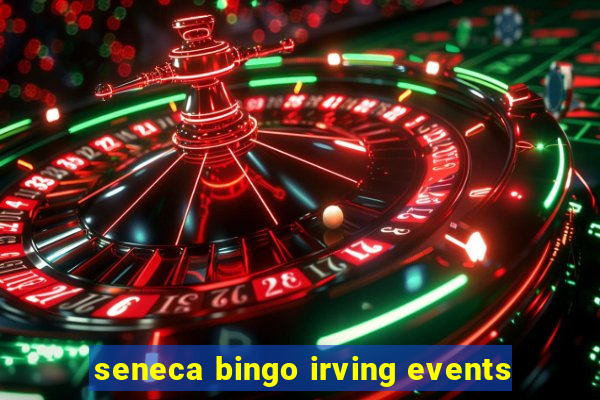 seneca bingo irving events