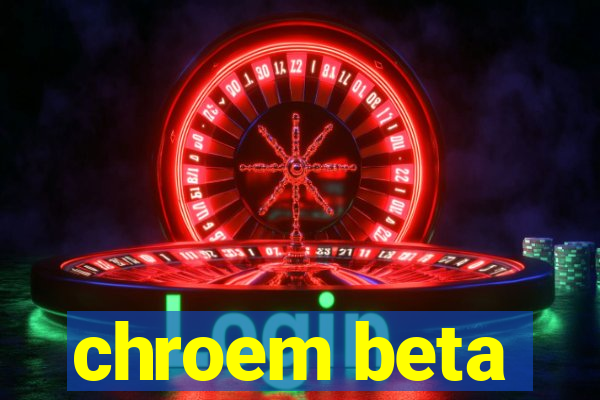 chroem beta