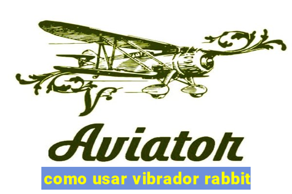 como usar vibrador rabbit