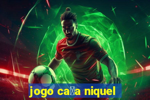 jogo ca莽a niquel