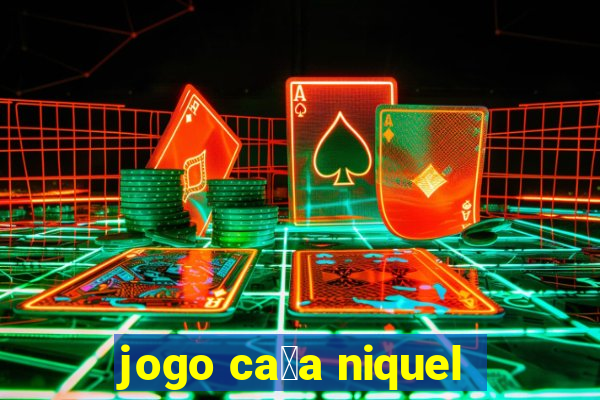 jogo ca莽a niquel