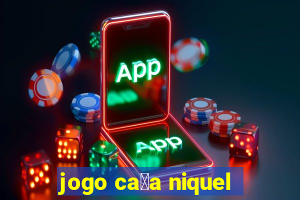 jogo ca莽a niquel