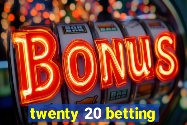 twenty 20 betting