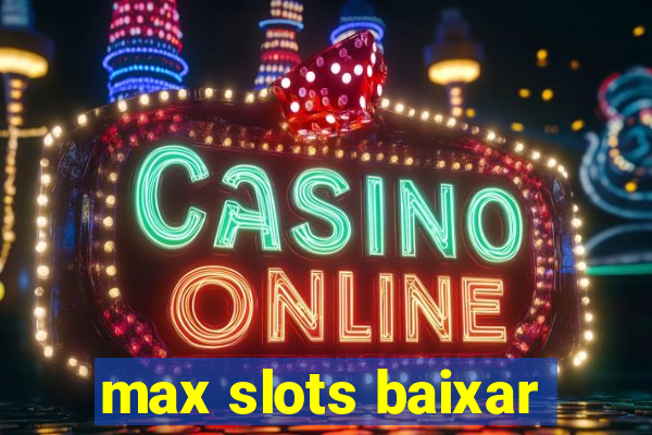 max slots baixar