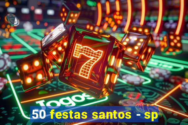 50 festas santos - sp