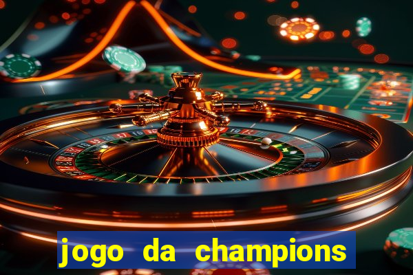 jogo da champions onde vai passar