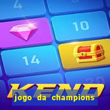 jogo da champions onde vai passar