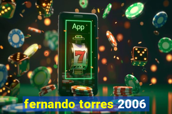 fernando torres 2006