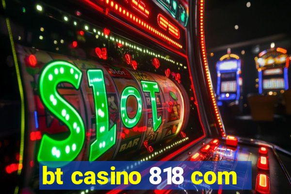 bt casino 818 com