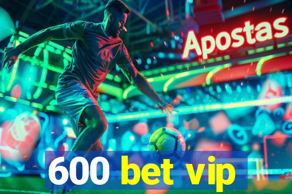 600 bet vip