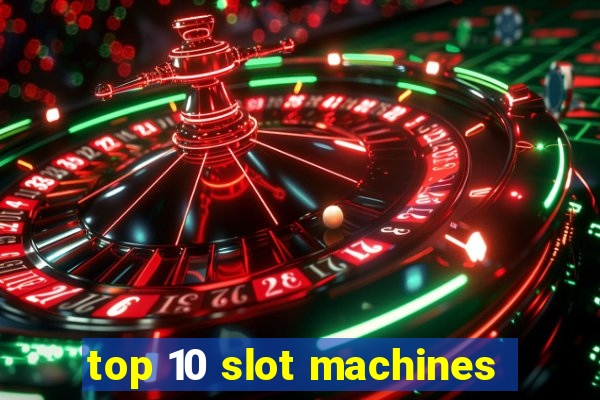 top 10 slot machines