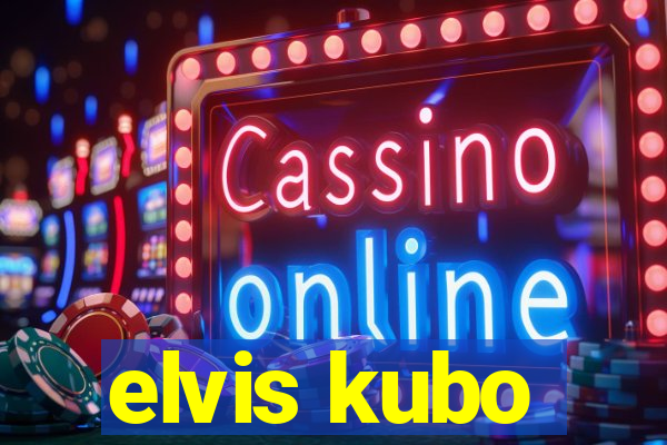 elvis kubo