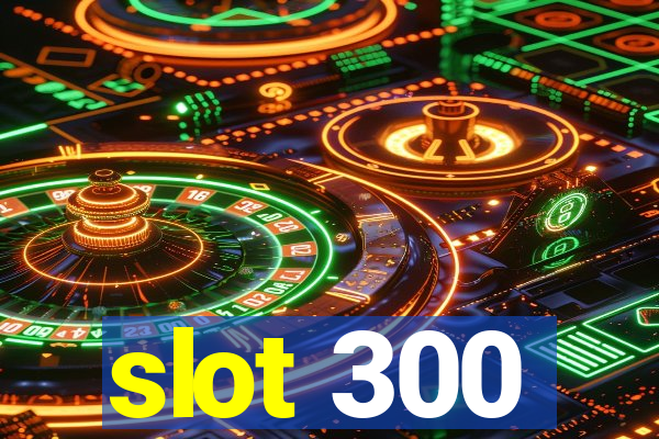 slot 300