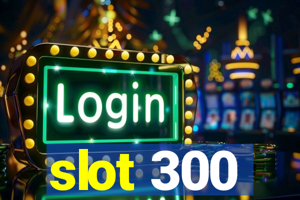 slot 300