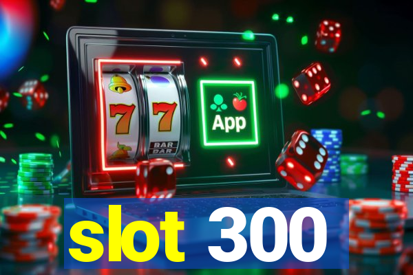 slot 300