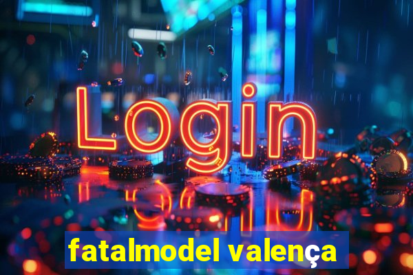 fatalmodel valença