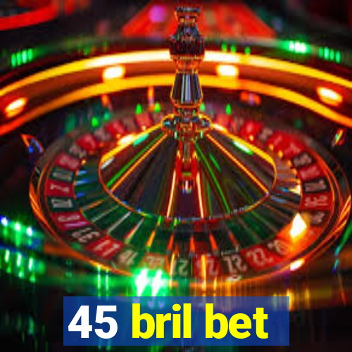 45 bril bet