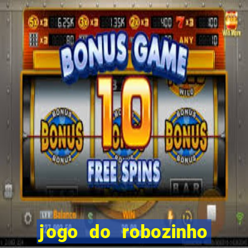 jogo do robozinho para ganhar dinheiro