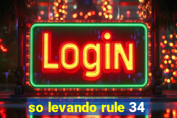 so levando rule 34