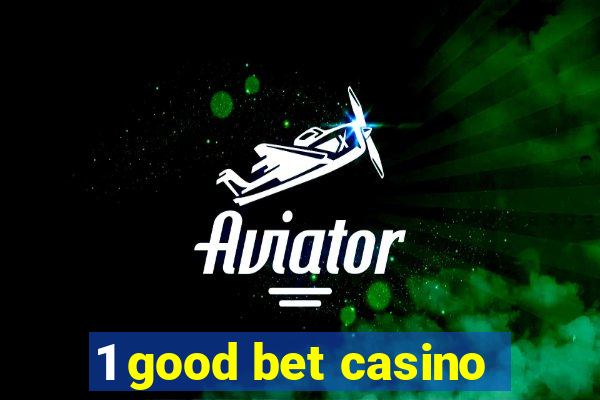 1 good bet casino