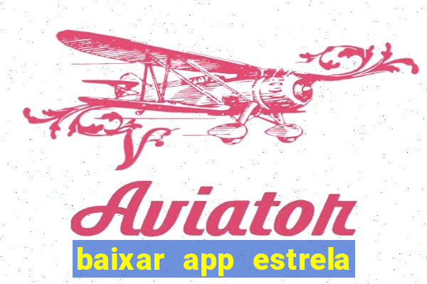 baixar app estrela bet apk download