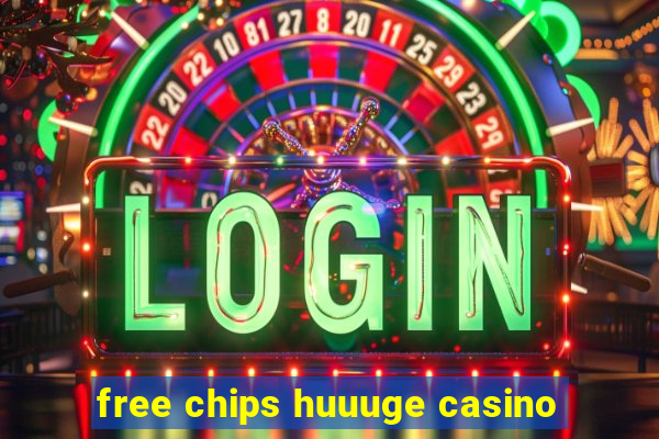 free chips huuuge casino