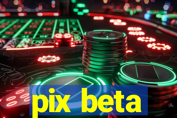 pix beta