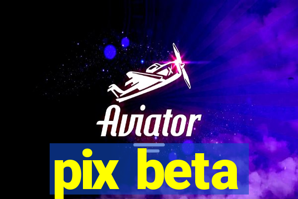 pix beta