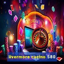 livermore casino 580