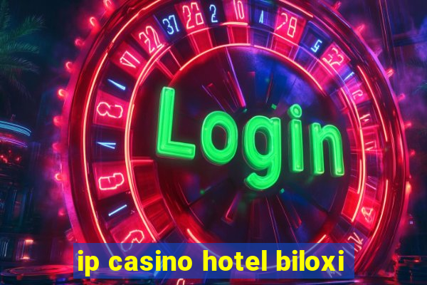 ip casino hotel biloxi