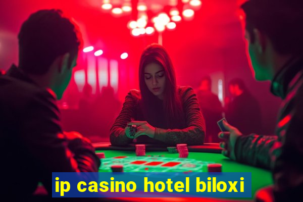 ip casino hotel biloxi