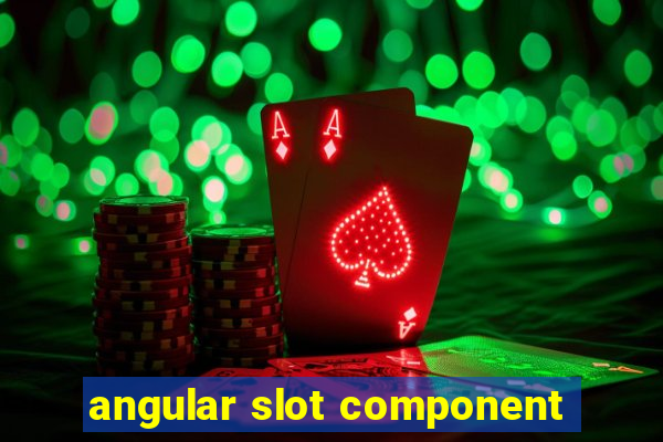 angular slot component