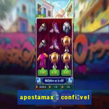 apostamax 茅 confi谩vel