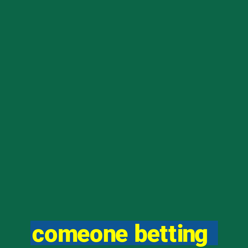 comeone betting