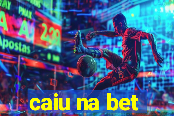 caiu na bet